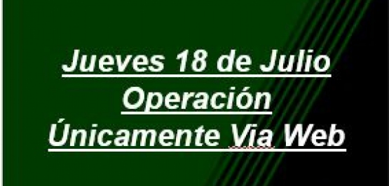 Jueves 18 de Julio- Operación Únicamente Vía Web
